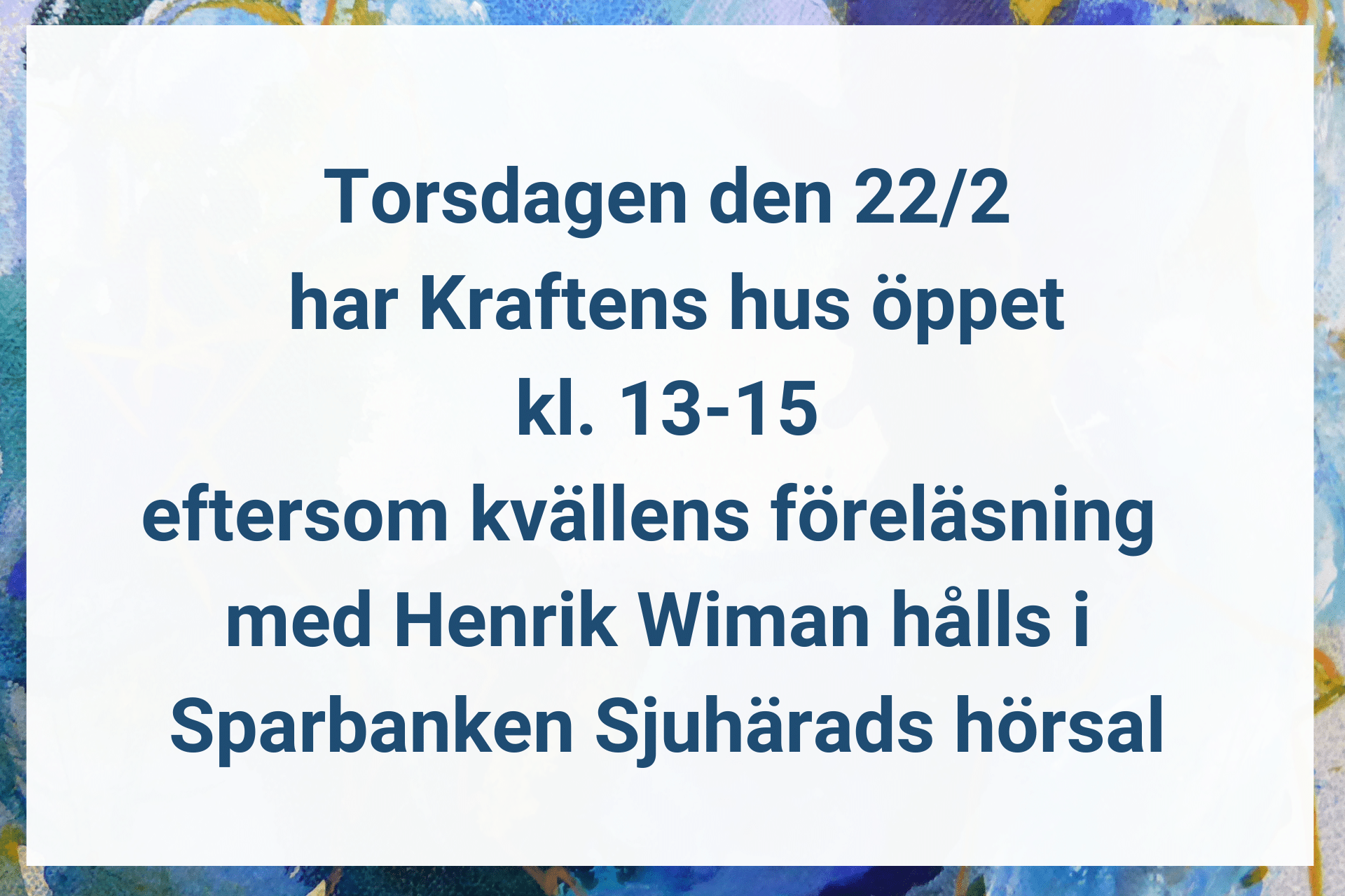 Idag har Kraftens hus Sjuhärad ändrade öppettider eftersom föreläsningen med Henrik Wiman är i Sparbanken Sjuhärads hörsal. Idag torsdag 22/2 2024 har vi öppet kl. 13-15.